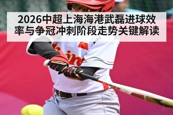 2026中超上海海港武磊进球效率与争冠冲刺阶段走势关键解读